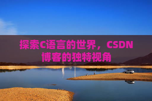 探索C语言的世界,CSDN博客的独特视角